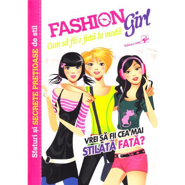Fashion girl. cum sa fii o fata la moda, editura arc