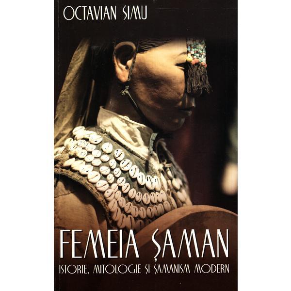 Femeia saman. Istorie, mitologie si samanism modern - Octavian Simu, editura Herald