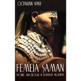 Femeia saman. Istorie, mitologie si samanism modern - Octavian Simu, editura Herald