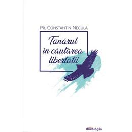 Tanarul in cautarea libertatii - constantin necula, editura doxologia