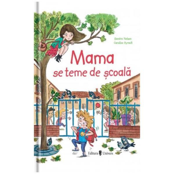 Mama se teme de scoala - sandra nelson, caroline ayrault, editura univers