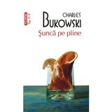 Sunca pe paine - Charles Bukowski, editura Polirom