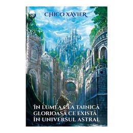 In lumea cea tainica glorioasa ce exista in universul astral - Chico Xavier, editura Ganesha