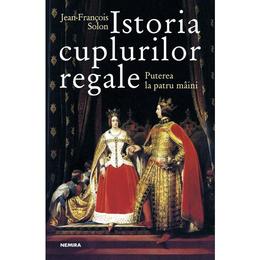 Istoria cuplurilor regale - Jean-Francois Solon, editura Nemira