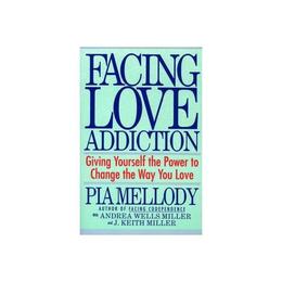Facing Love Addiction - Andrea Wells Miller, J.Keith Miller, editura Harpercollins