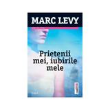 Prietenii mei, iubirile mele - Marc Levy, editura Trei