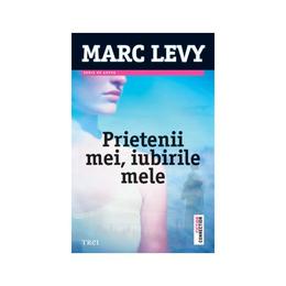 Prietenii mei, iubirile mele - marc levy, editura trei
