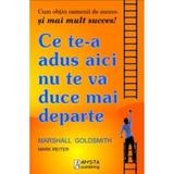 Ce te-a adus aici nu te va duce mai departe - Marshall Goldsmith, editura Amsta Publishing