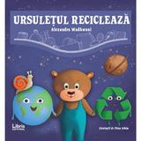 Ursuletul recicleaza - Alexandra Wadhwani, editura Libris Editorial