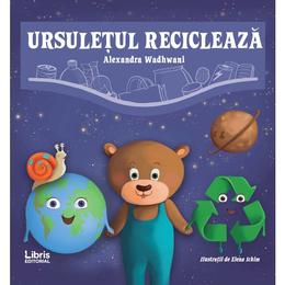 Ursuletul recicleaza - alexandra wadhwani, editura libris editorial