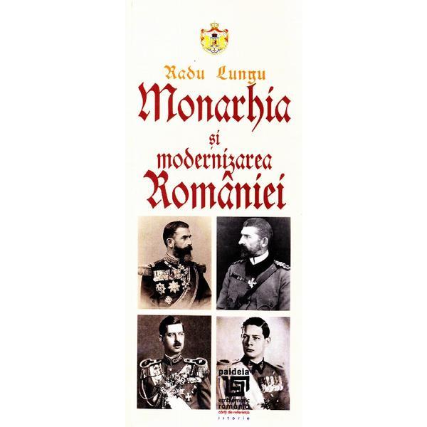 Monarhia si modernizarea romaniei - radu lungu, editura paideia