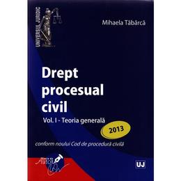 Drept Procesual Civil Vol.1: Teoria Generala Ed. 2013 - Mihaela Tabarca, editura Universul Juridic