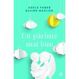 Un parinte mai bun - Adele Faber, Elaine Mazlish, editura Curtea Veche