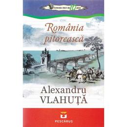 Romania Pitoreasca - Alexandru Vlahuta, editura Pestalozzi