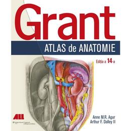Grant. Atlas de anatomie Ed.14 - Anne M.R. Agur, Arthur F. Dalley, editura All
