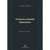 Protocol si eticheta diplomatice - Ioana Varsta, editura C.h. Beck