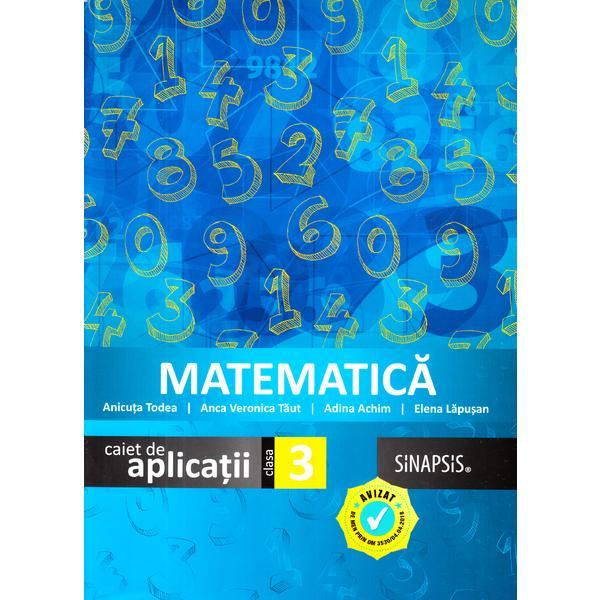 Matematica - clasa 3 - caiet de aplicatii - anicuta todea, anca veronica taut, adina achim, editura sinapsis
