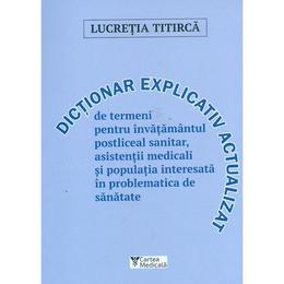 Dictionar explicativ actualizat de termeni pentru invatamantul postliceal sanitar - Lucretia Titirca, editura Cartea Medicala