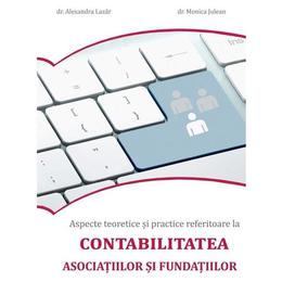 Aspecte teoretice si practice referitoare la contabilitatea asociatiilor si fundatiilor - Alexandra Lazar , Monica Julean, editura Monitorul Oficial