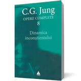 Opere complete 8 - Dinamica inconstientului - C.G. Jung, editura Trei