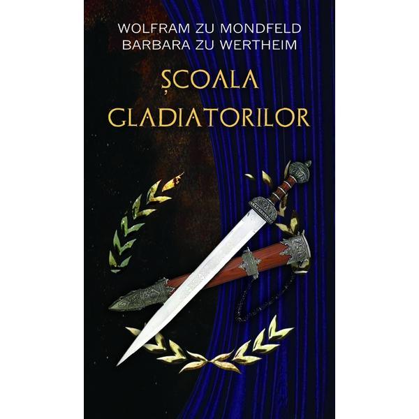 Scoala gladiatorilor - Wolfram zu Mondfeld, Barbara zu Wertheim, editura Rao