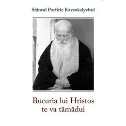 Bucuria lui hristos te va tamadui - sf. porfirie kavsokalyvitul, editura sophia