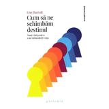 Cum sa ne schimbam destinul - Lise Bartoli, editura Philobia