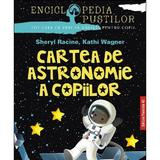 Cartea de astronomie a copiilor ed.2 - Sheryl Racine, Kathi Wagner, editura Paralela 45