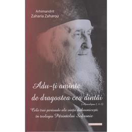 Adu-ti aminte de dragostea cea dintai - arhim. zaharia zaharou, editura doxologia