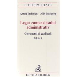 Legea contenciosului administrativ. Comentarii si explicatii Ed.4 - Anton Trailescu, Alin Trailescu, editura C.h. Beck