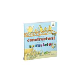 O zi cu constructorii din lumea animalelor - sharon rentta, editura gama