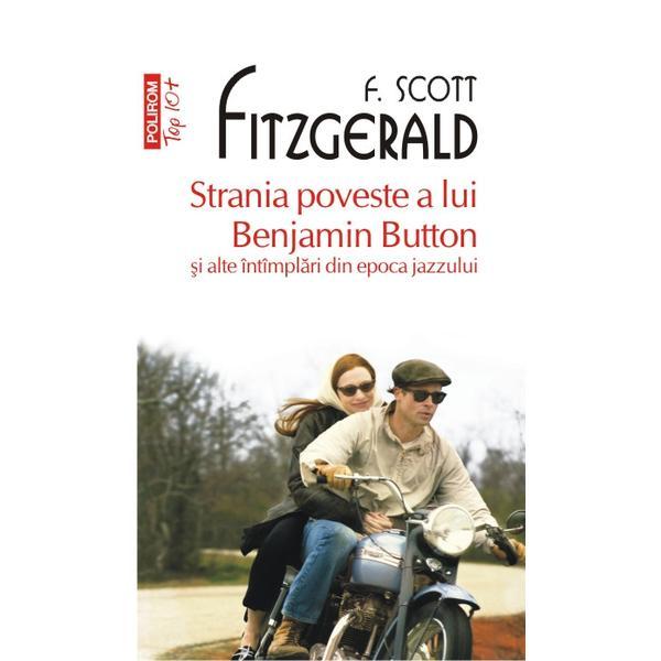 Strania poveste a lui Benjamin Button si alte intimplari din epoca jazzului - F. Scott Fitzgerald, editura Polirom