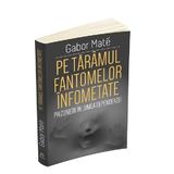 Pe taramul fantomelor infometate - Gabor Mate, editura Herald