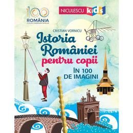 Istoria Romaniei pentru copii in 100 de imagini - Cristian Vornicu, editura Niculescu