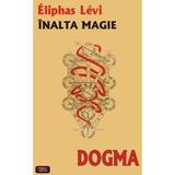 Inalta magie. Dogma - Eliphas Levi, editura Antet Revolution