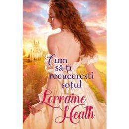 Cum sa-ti recuceresti sotul - Lorraine Heath, editura Litera