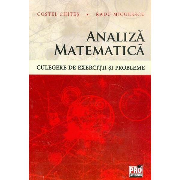 Analiza matematica. Culegere de exercitii si probleme - Costel Chites, Radu Miculescu, editura Pro Universitaria