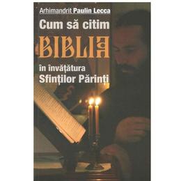 Cum sa citim biblia in invatatura sfintilor parinti - arhimandrit paulin lecca, editura sophia