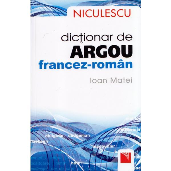 Dictionar De Argou Francez-Roman - Ioan Matei, editura Niculescu