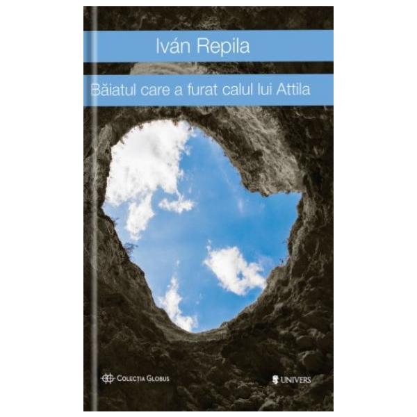 Baiatul care a furat calul lui attila - ivan repila, editura univers