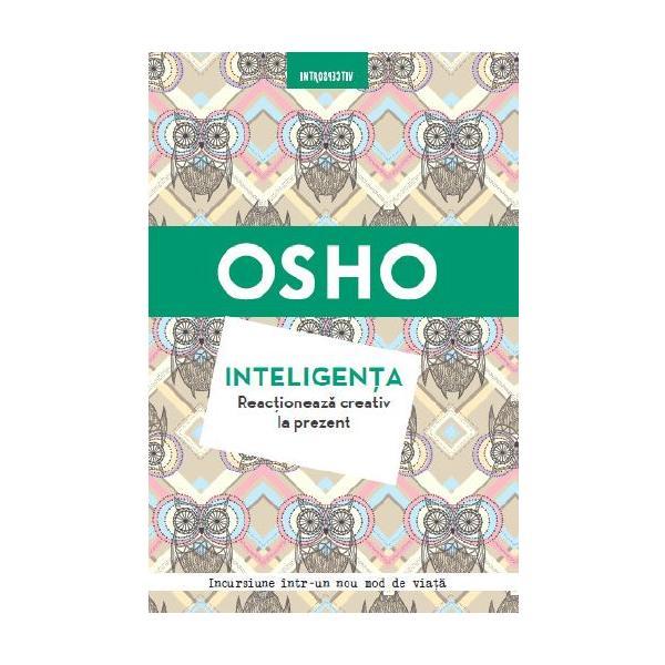 Inteligenta. reactioneaza creativ la prezent - osho, editura litera