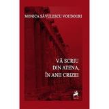 Va scriu din Atena, in anii crizei - Monica Savulescu Voudouri, editura Tracus Arte