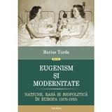 Eugenism Si Modernitate - Marius Turda, editura Polirom