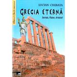 Grecia eterna - Socrate, Platon, Aristotel - Lucian Cherata, editura Aius
