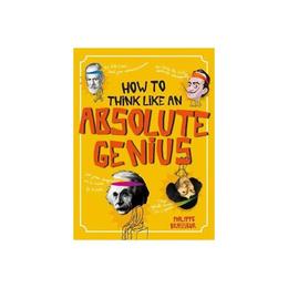 How to Think Like an Absolute Genius, editura Qed Publishing