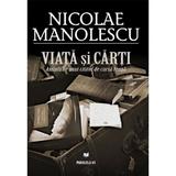 Viata si carti - Nicolae Manolescu, editura Paralela 45