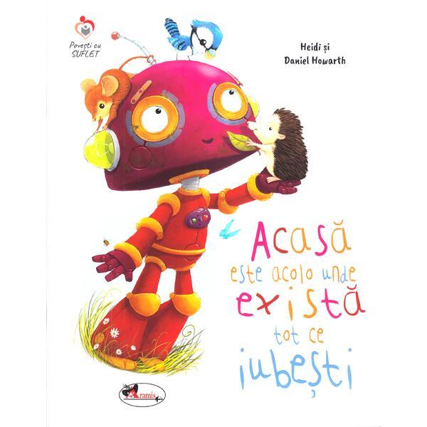 Acasa este acolo unde exista tot ce iubesti - Heidi Howarth, Daniel Howarth, editura Aramis