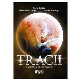 Tracii. oameni, zei, razboaie - sorin paliga, alexandra comsa, catalin borangic, editura meteor press
