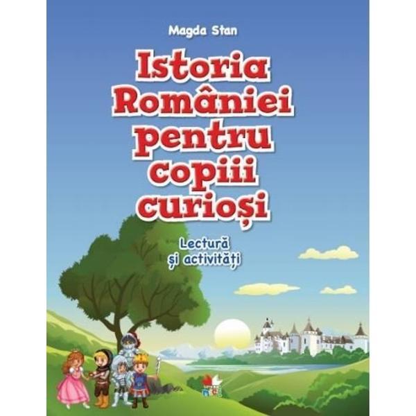 Istoria romaniei pentru copiii curiosi - caiet de lectura si activitati - magda stan, editura litera