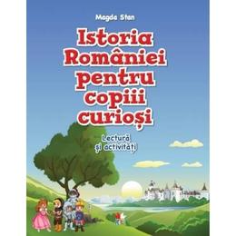 Istoria Romaniei pentru copiii curiosi - Caiet de lectura si activitati - Magda Stan, editura Litera
